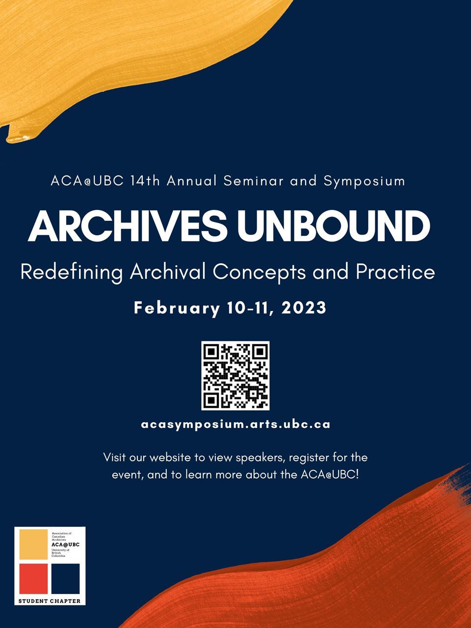 ACA@UBC 14th Annual Seminar and Symposium Archives Unbound Redefining Archival Concepts and Practice February 10-11, 2023 QR Code acasymposium.arts.ubc.ca Visit our website to view speakers, register for the event, and to learn more about the ACA@UBC! 
