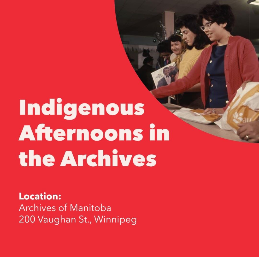 Indigenous Afternoons in the Archives Location: Archives of Manitoba 200 Vaughan St., Winnipeg
